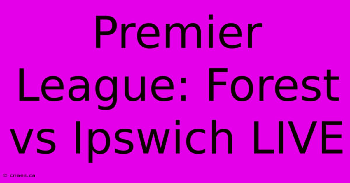 Premier League: Forest Vs Ipswich LIVE