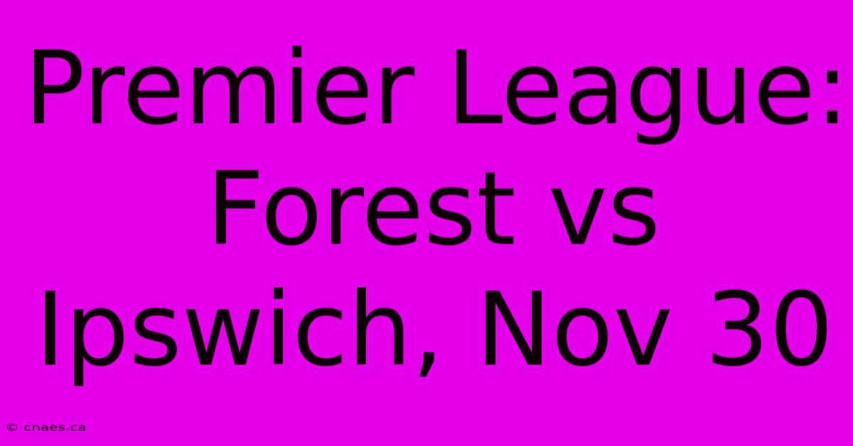 Premier League: Forest Vs Ipswich, Nov 30