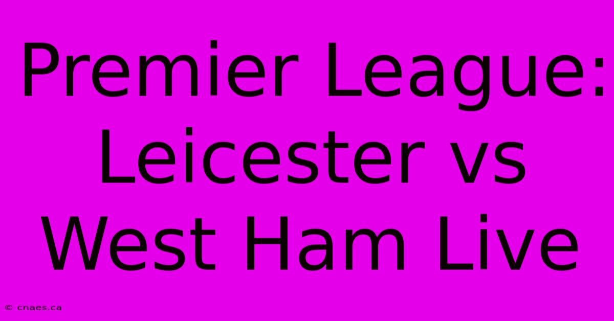 Premier League: Leicester Vs West Ham Live