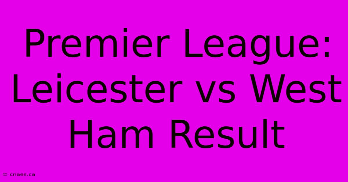 Premier League: Leicester Vs West Ham Result