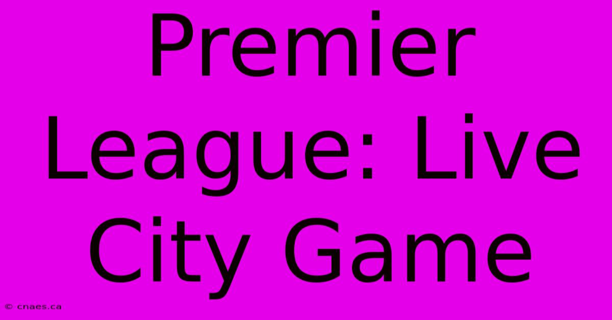 Premier League: Live City Game