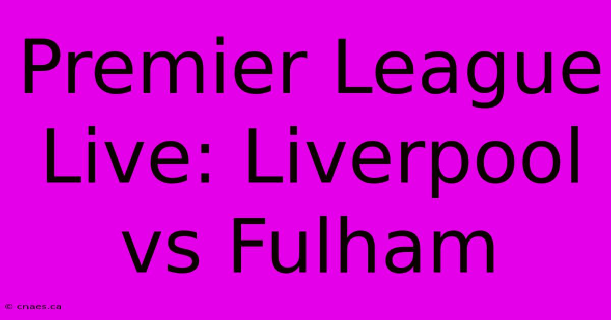 Premier League Live: Liverpool Vs Fulham