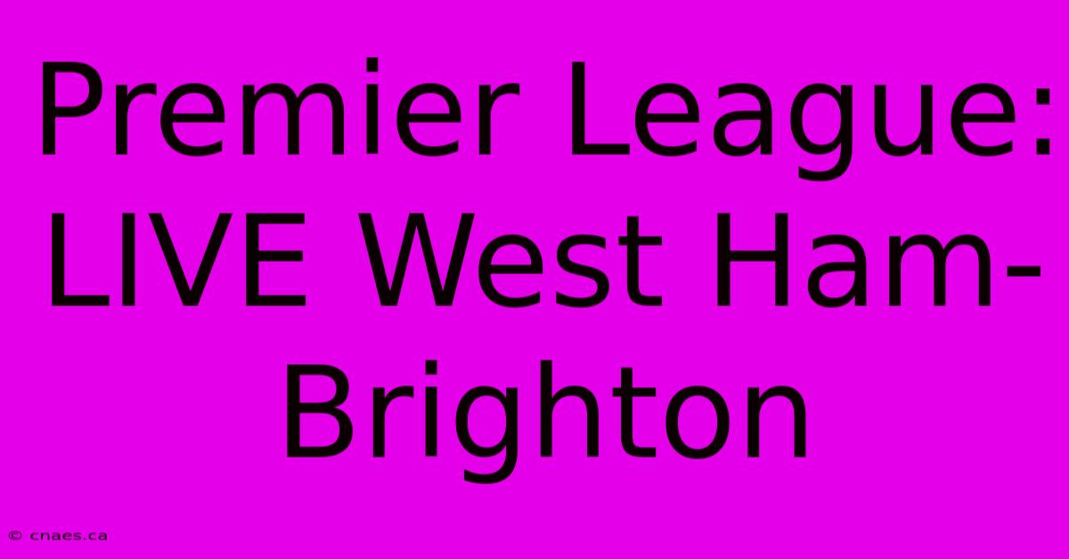 Premier League: LIVE West Ham-Brighton