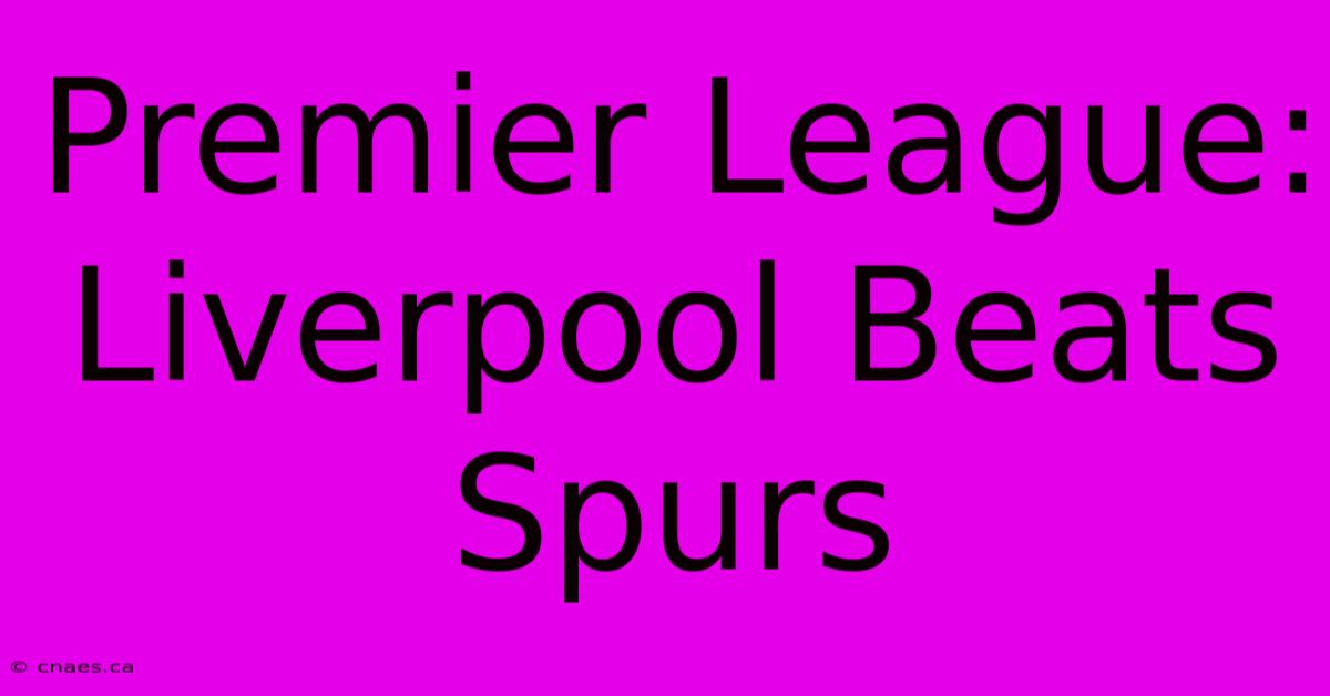 Premier League: Liverpool Beats Spurs