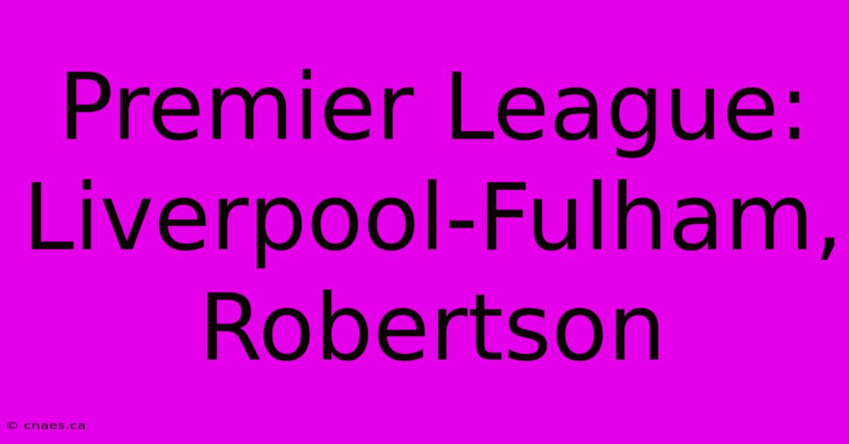 Premier League: Liverpool-Fulham, Robertson