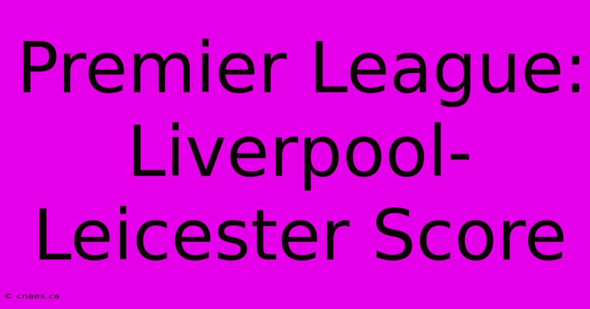 Premier League: Liverpool-Leicester Score