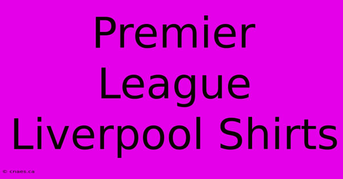 Premier League Liverpool Shirts