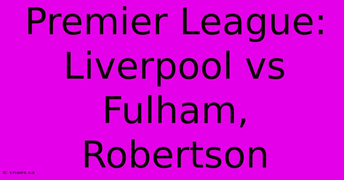 Premier League: Liverpool Vs Fulham, Robertson