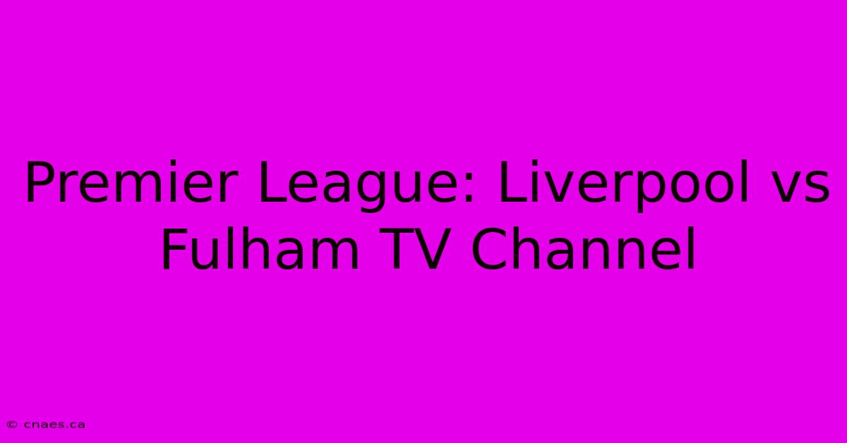 Premier League: Liverpool Vs Fulham TV Channel