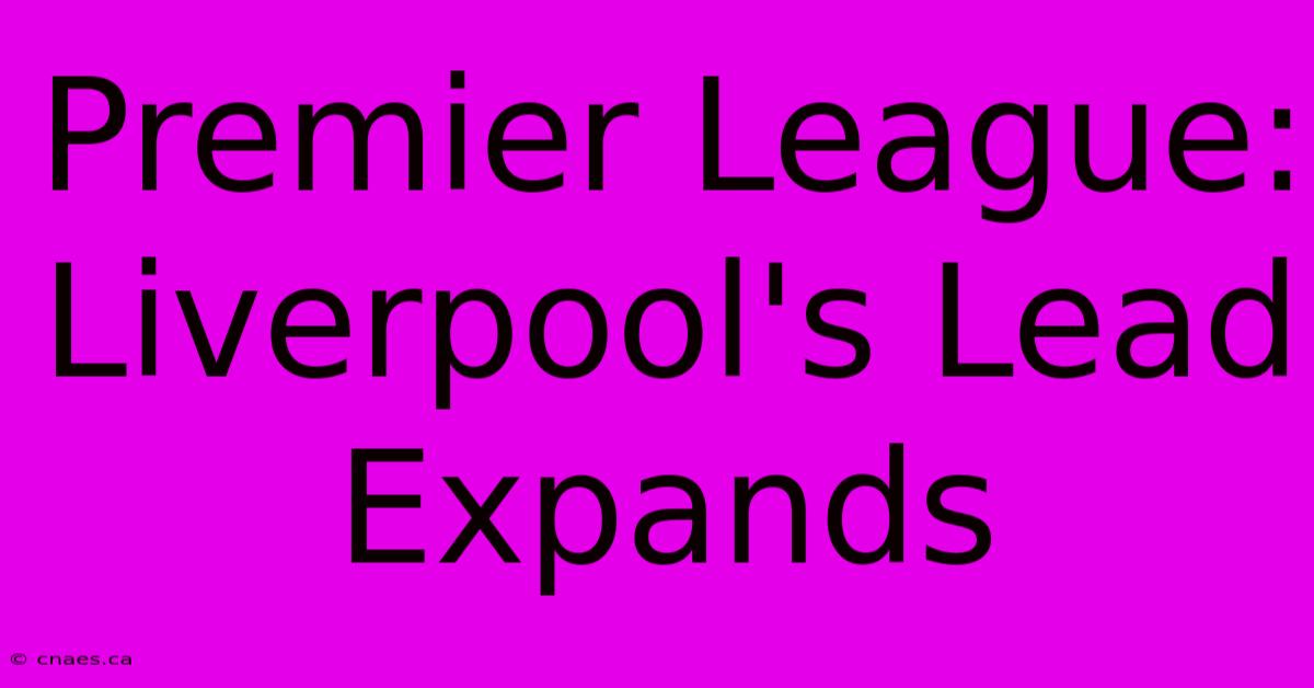 Premier League: Liverpool's Lead Expands