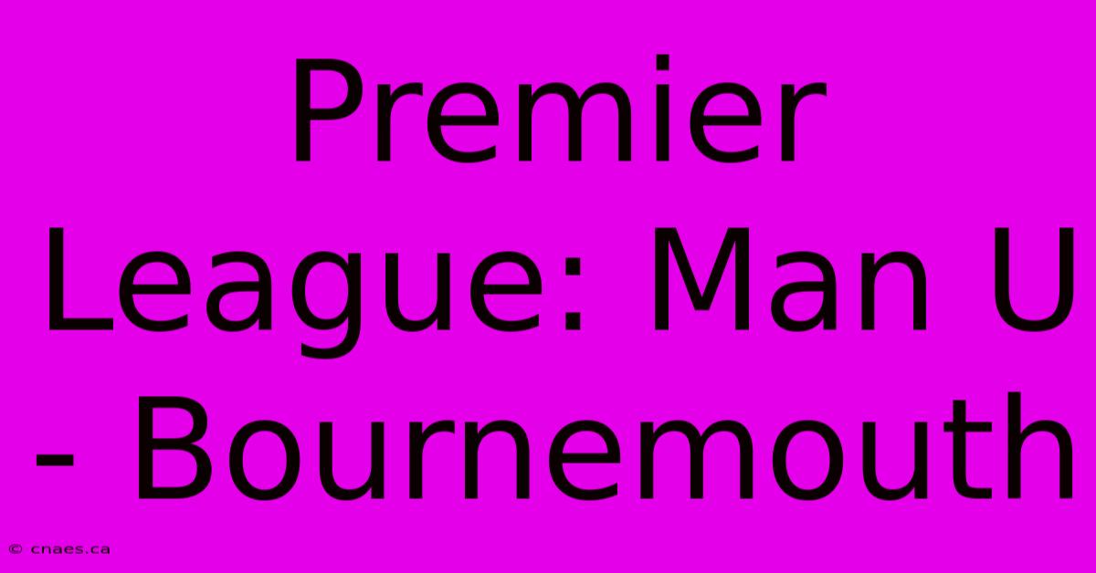 Premier League: Man U - Bournemouth