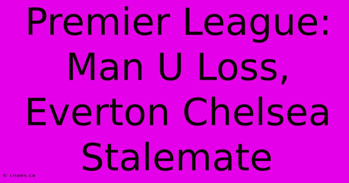 Premier League: Man U Loss, Everton Chelsea Stalemate