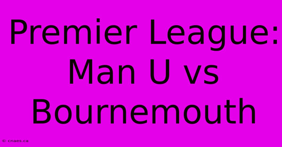 Premier League: Man U Vs Bournemouth