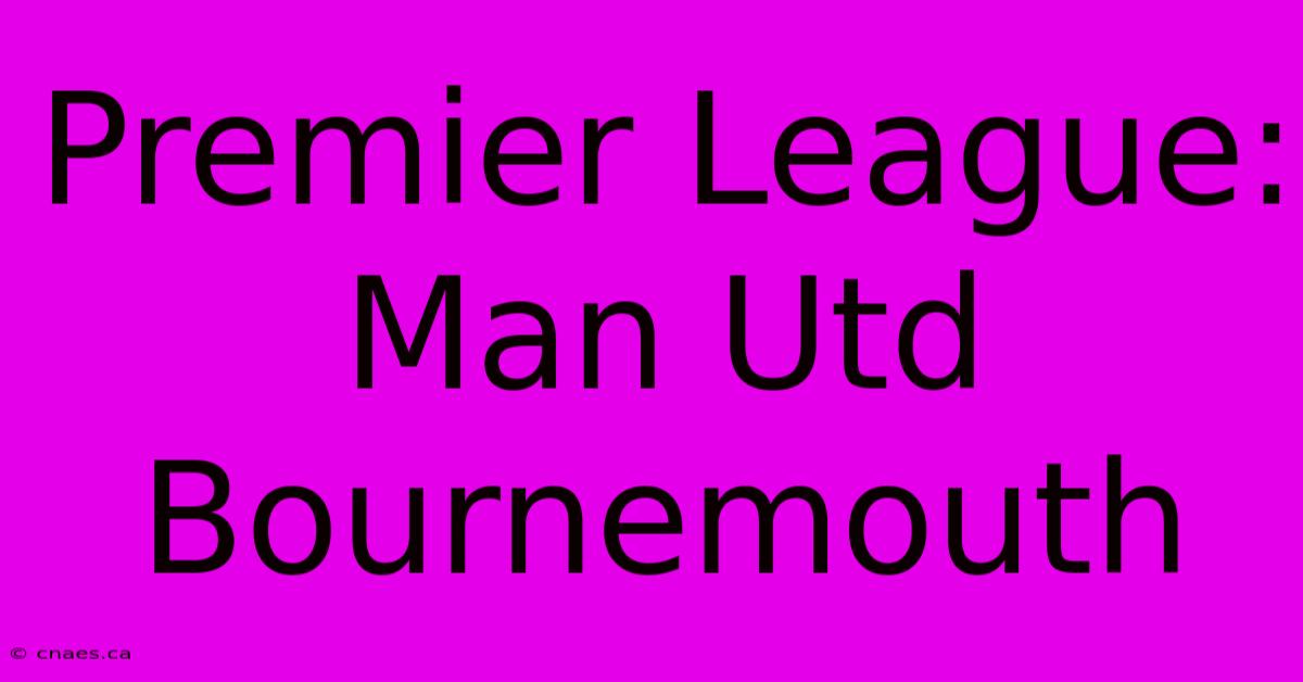 Premier League: Man Utd Bournemouth