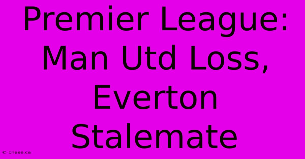 Premier League: Man Utd Loss, Everton Stalemate