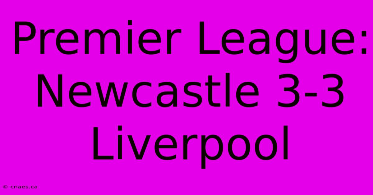 Premier League: Newcastle 3-3 Liverpool