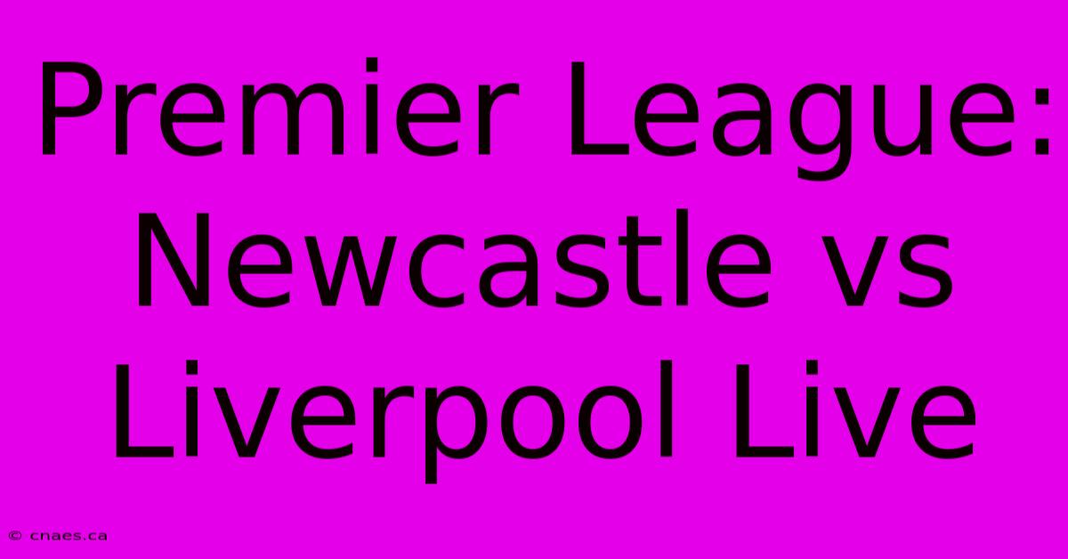 Premier League: Newcastle Vs Liverpool Live