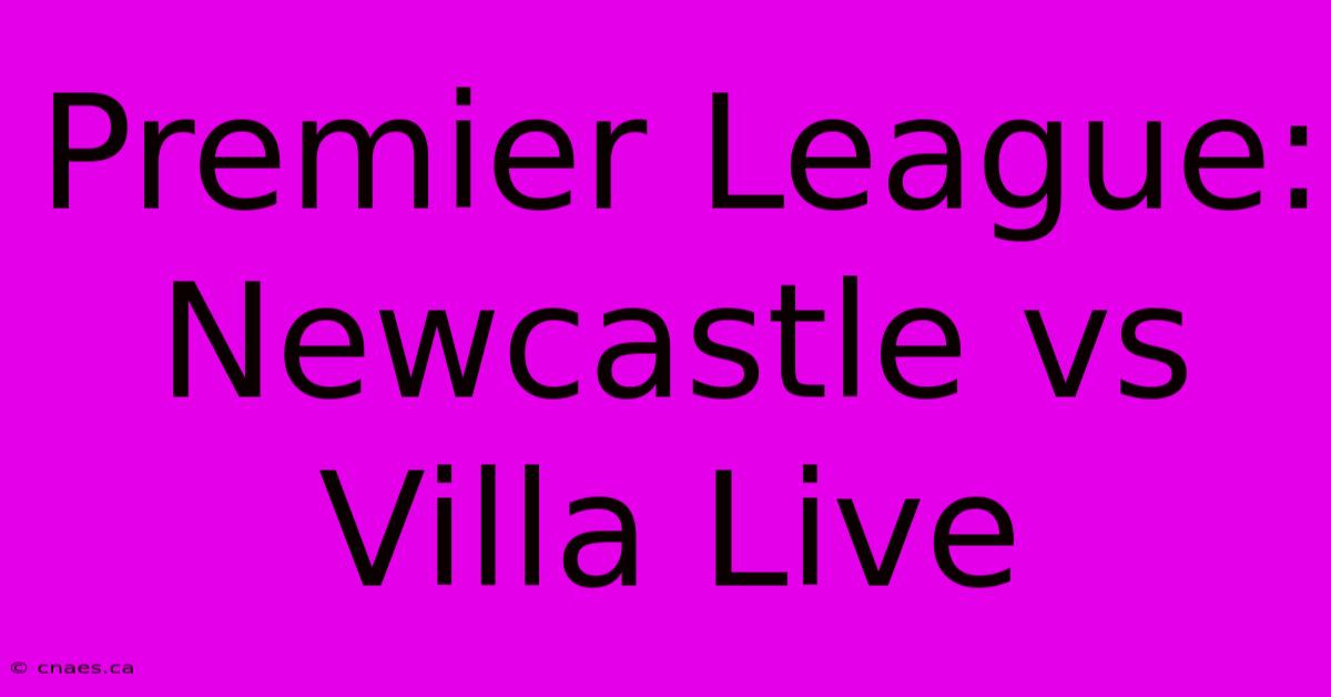 Premier League: Newcastle Vs Villa Live