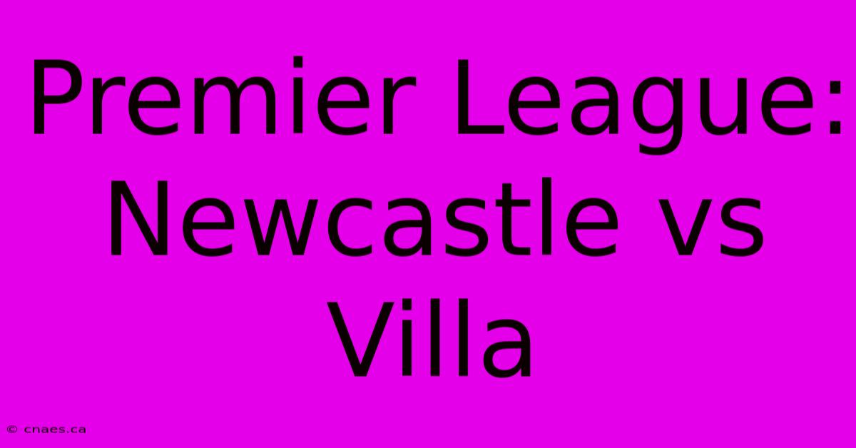 Premier League: Newcastle Vs Villa