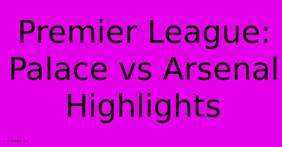 Premier League: Palace Vs Arsenal Highlights