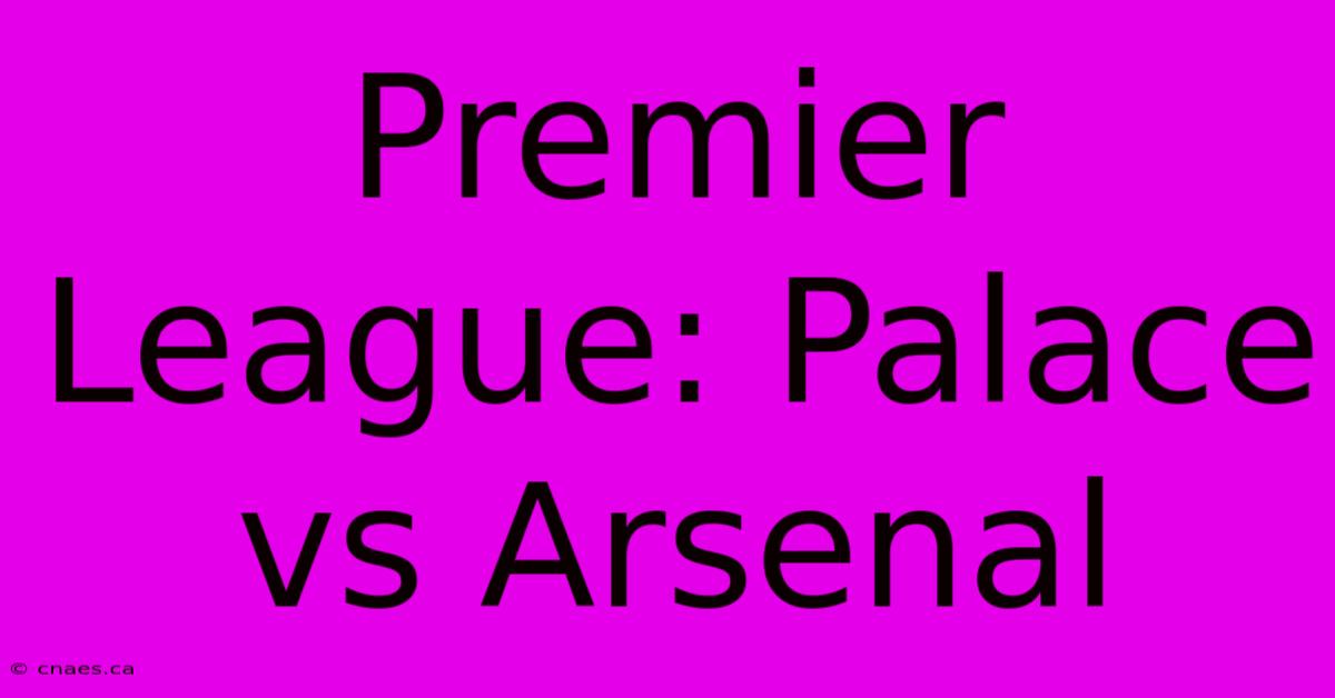 Premier League: Palace Vs Arsenal