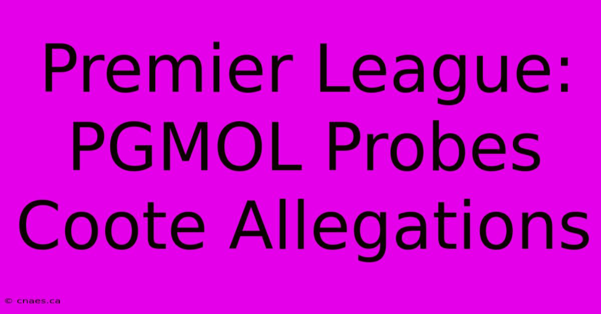 Premier League: PGMOL Probes Coote Allegations