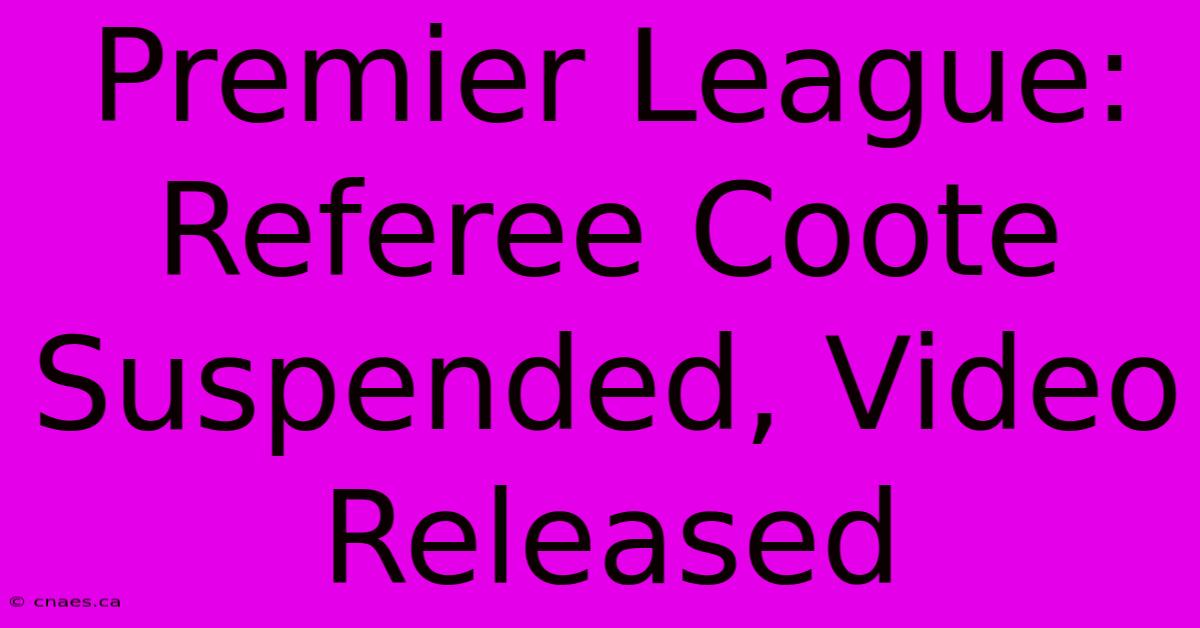 Premier League: Referee Coote Suspended, Video Released 