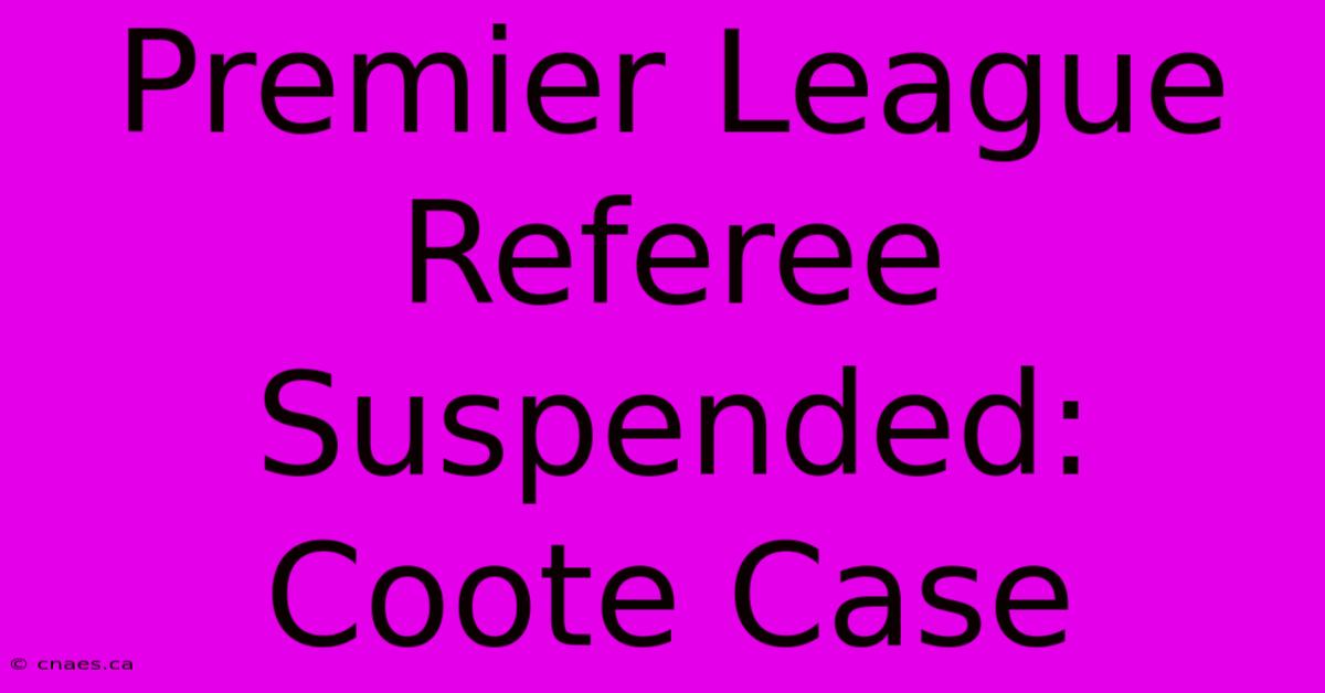 Premier League Referee Suspended: Coote Case 