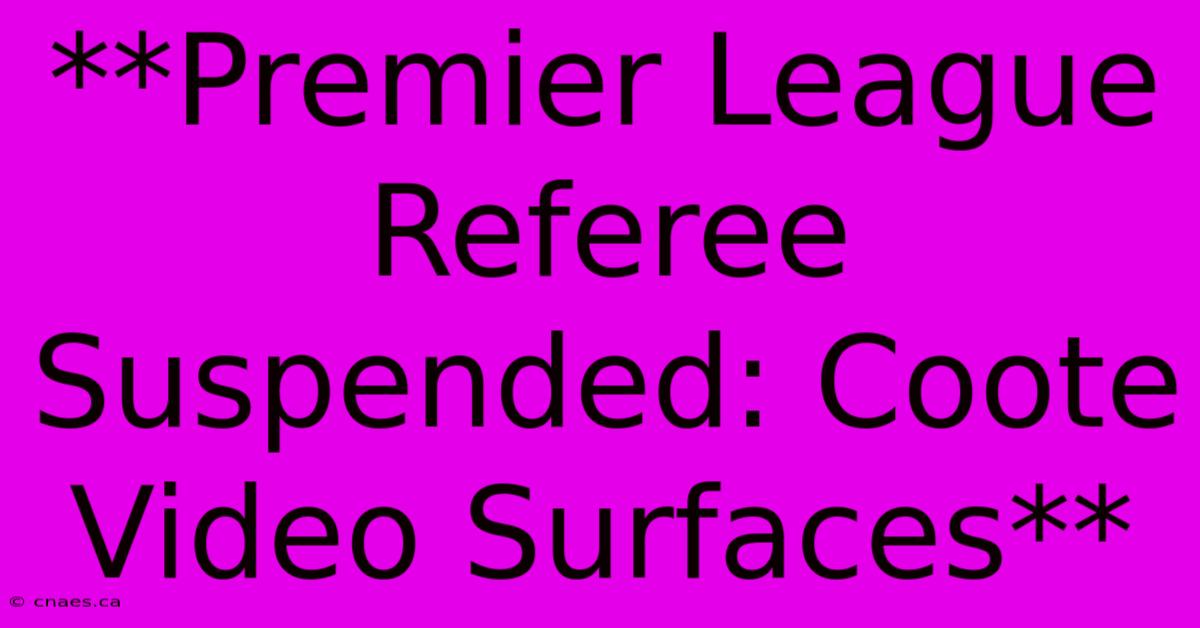 **Premier League Referee Suspended: Coote Video Surfaces**