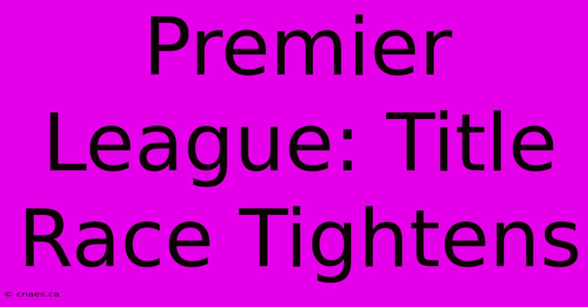 Premier League: Title Race Tightens