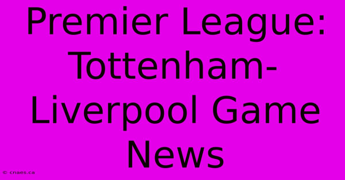 Premier League: Tottenham-Liverpool Game News