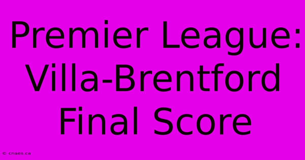 Premier League: Villa-Brentford Final Score