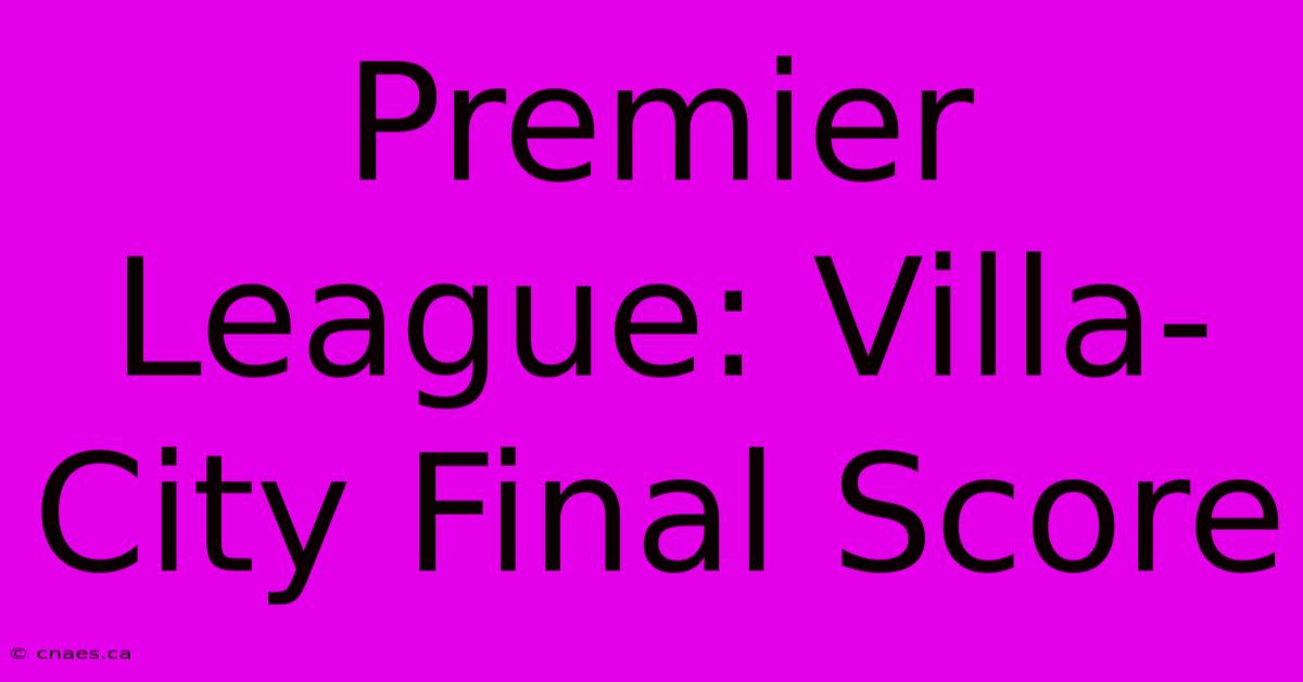 Premier League: Villa-City Final Score