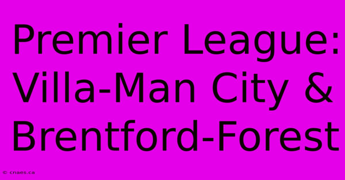 Premier League: Villa-Man City & Brentford-Forest