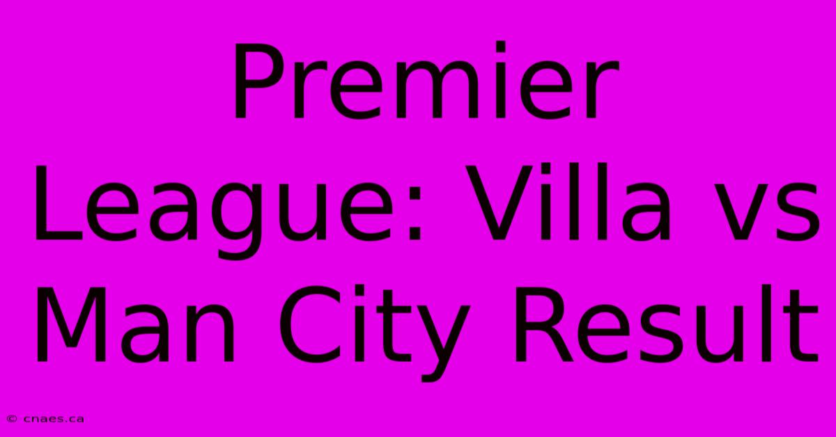 Premier League: Villa Vs Man City Result