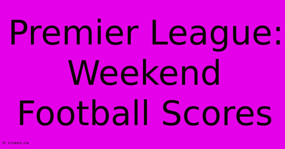 Premier League: Weekend Football Scores