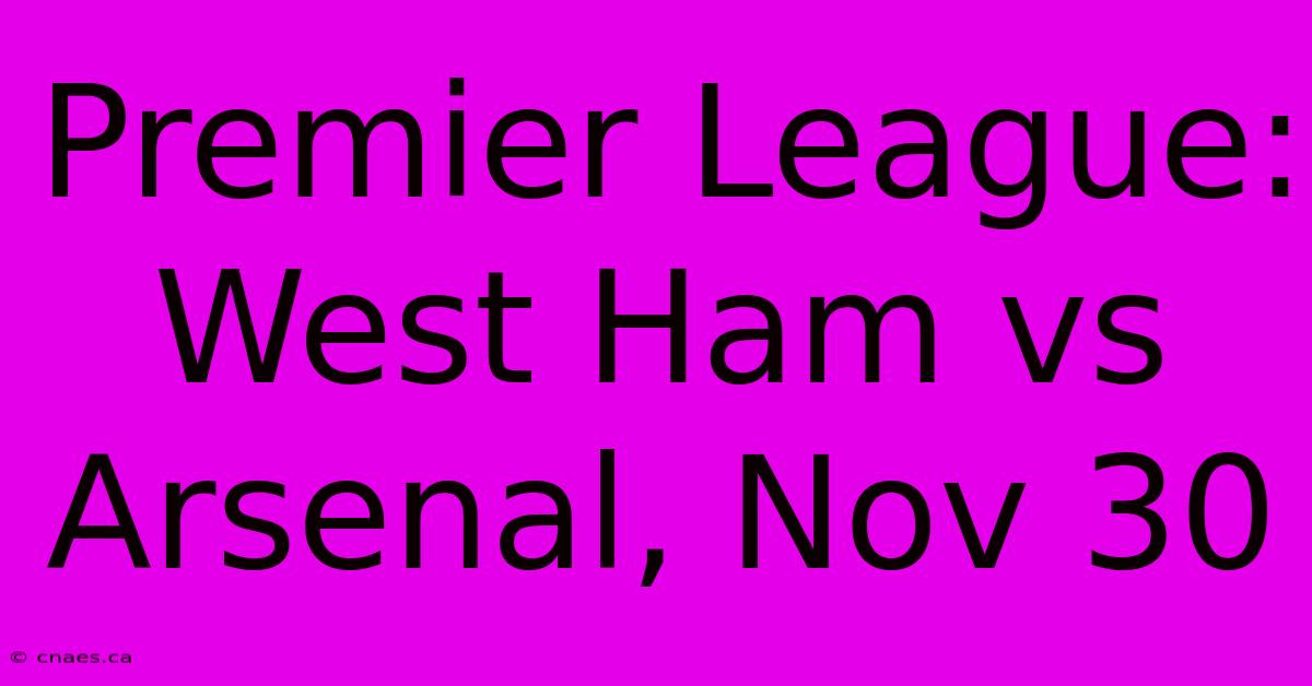 Premier League: West Ham Vs Arsenal, Nov 30