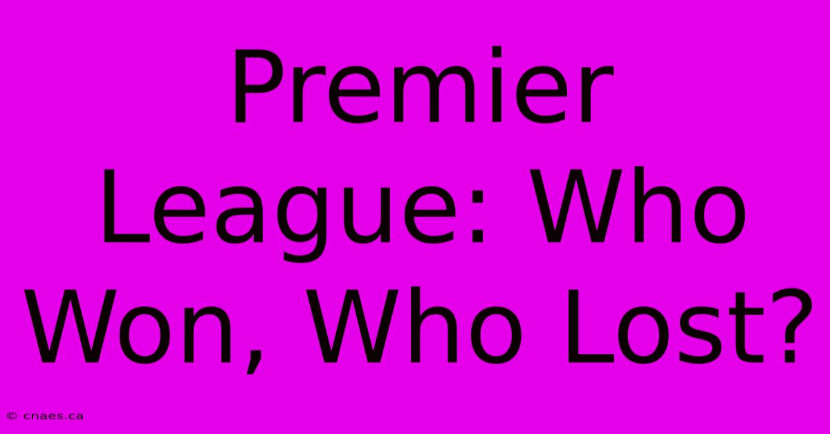 Premier League: Who Won, Who Lost?