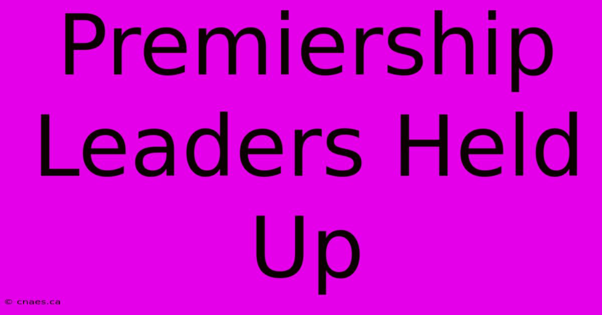 Premiership Leaders Held Up