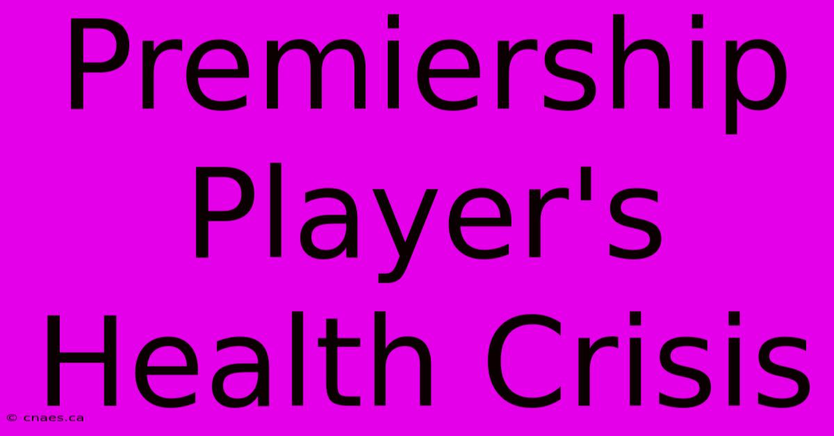 Premiership Player's Health Crisis