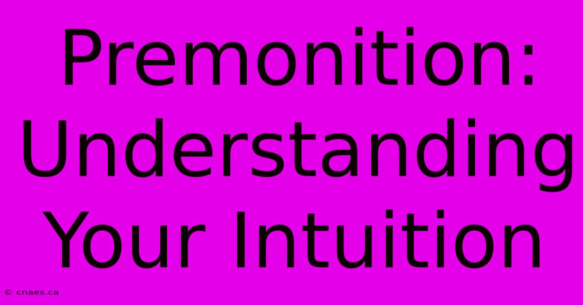 Premonition: Understanding Your Intuition