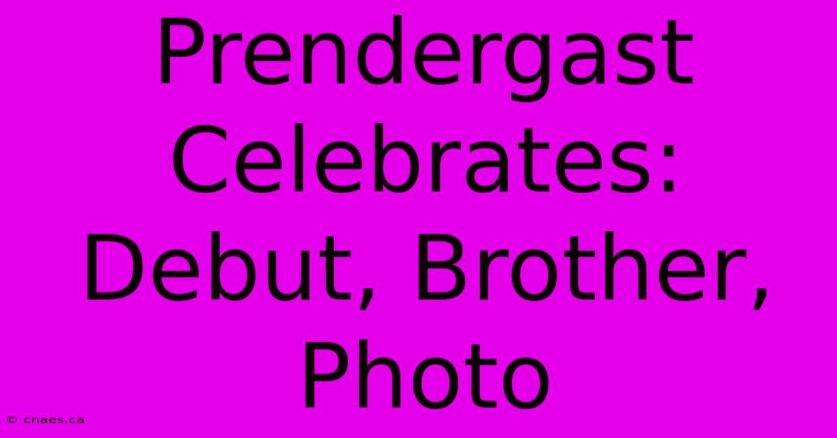 Prendergast Celebrates: Debut, Brother, Photo