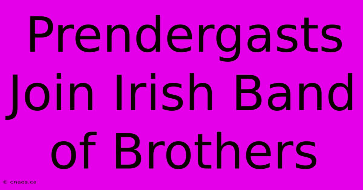 Prendergasts Join Irish Band Of Brothers