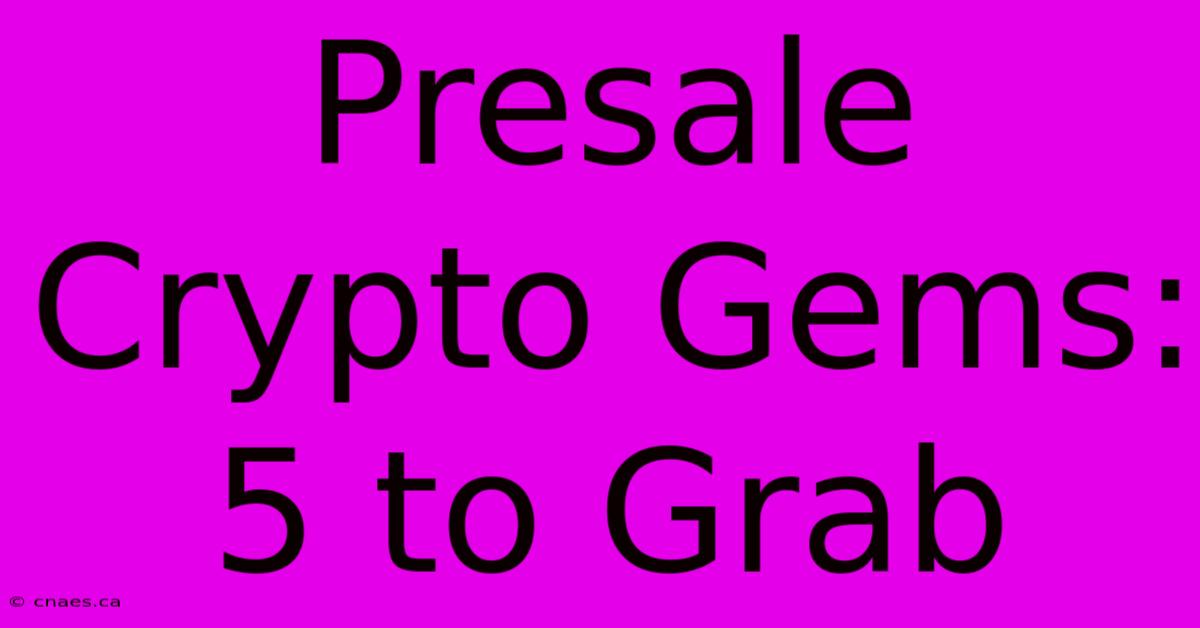 Presale Crypto Gems: 5 To Grab