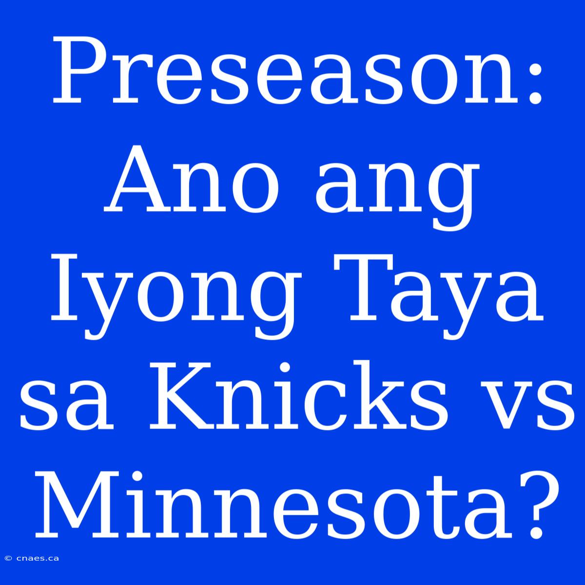 Preseason: Ano Ang Iyong Taya Sa Knicks Vs Minnesota?