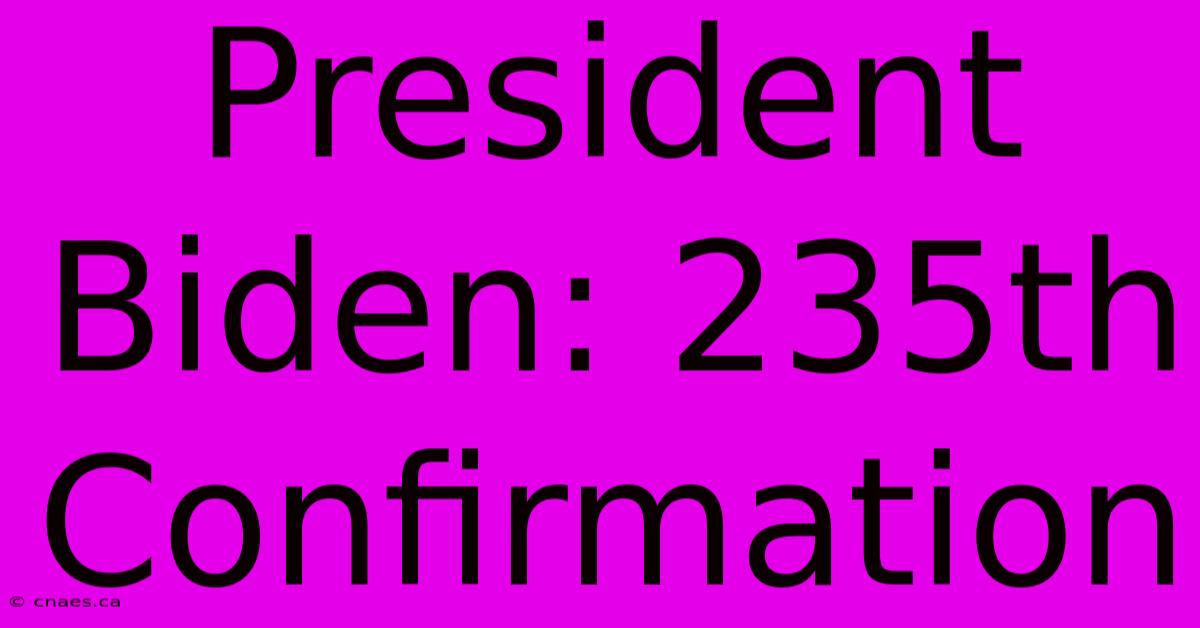 President Biden: 235th Confirmation