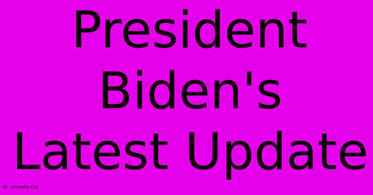 President Biden's Latest Update