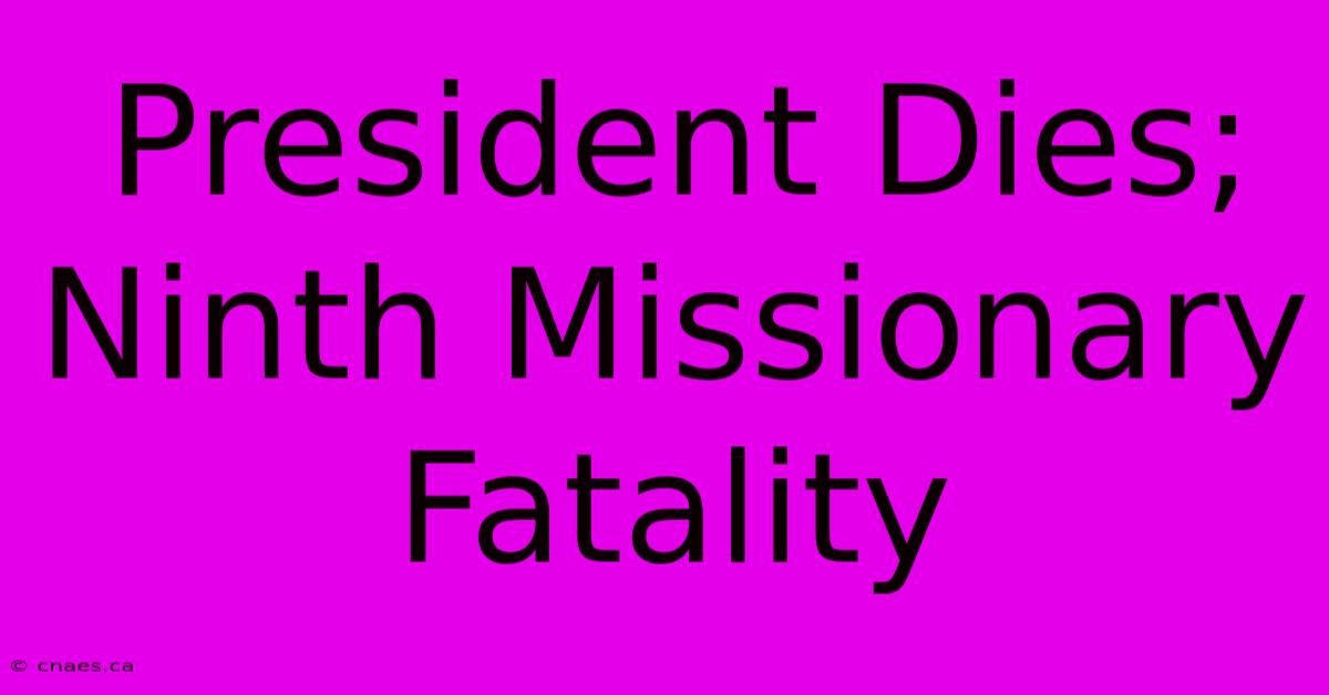 President Dies; Ninth Missionary Fatality