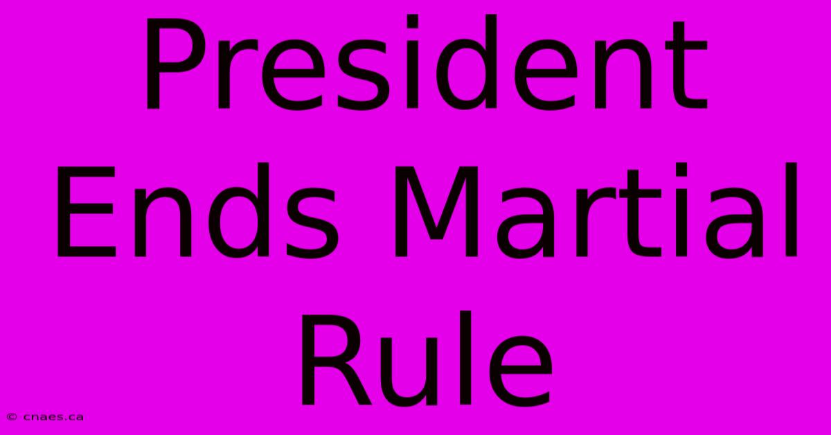 President Ends Martial Rule