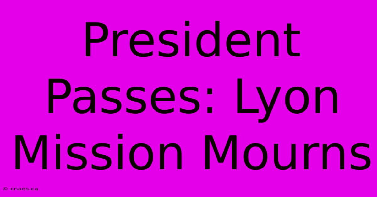 President Passes: Lyon Mission Mourns